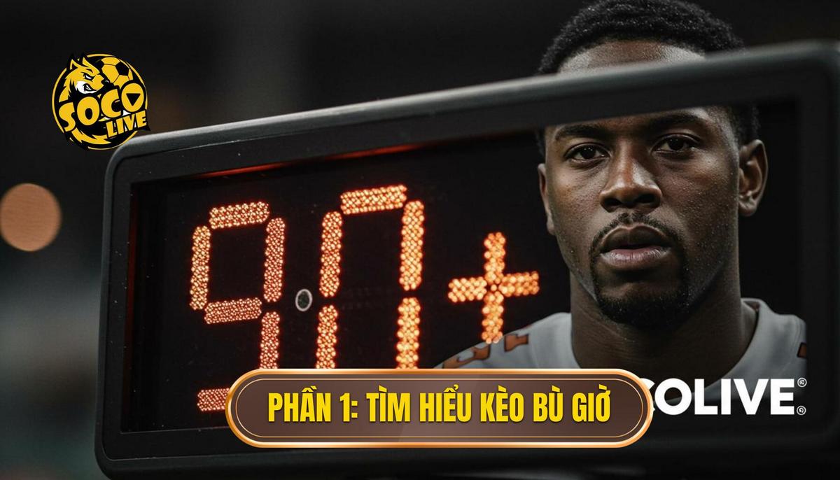 Phần 1_ Hiểu Rõ Về Kèo Bù Giờ (Injury Time_Added Time Betting)