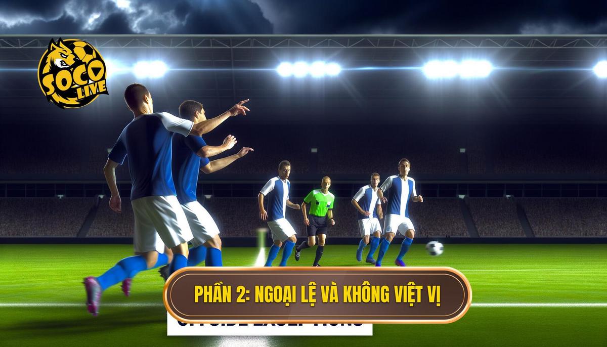 Việt Vị Là Gì? Giải Mã Chi Tiết Luật Offside Trong Bóng Đá – Chìa Khóa Của Mọi Trận Đấu 2 Phần 2_ Những Trường Hợp Ngoại Lệ và Không Việt Vị