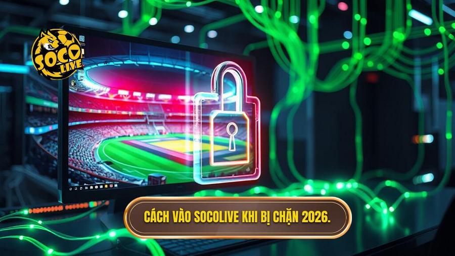 2. Cách vào Socolive khi bị chặn 2026.
