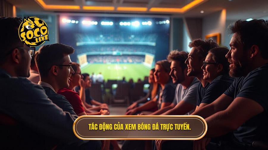3. Tác động của xem bóng đá trực tuyến.