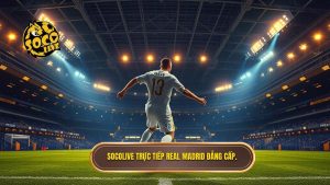 Socolive trực tiếp Real Madrid đẳng cấp.
