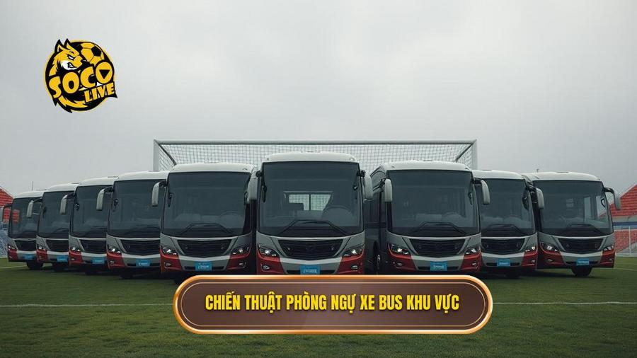 "Bãi đậu xe bus" - Nghệ thuật phòng ngự khu vực
