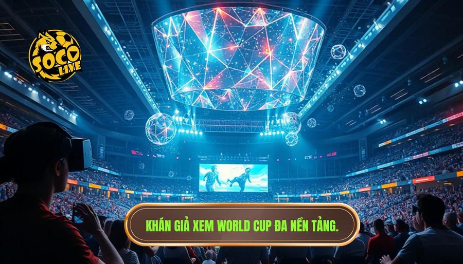 Phân tích đa chiều: World Cup và nhu cầu giải trí hiện đại