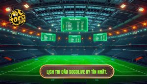 Lịch thi đấu Socolive hôm nay - Xem lịch bóng đá trực tuyến mới nhất