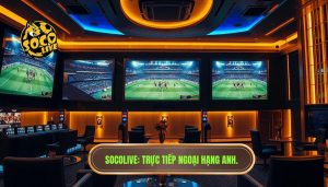 Socolive trực tiếp Ngoại hạng Anh hôm nay: Link HD, Không giật lag